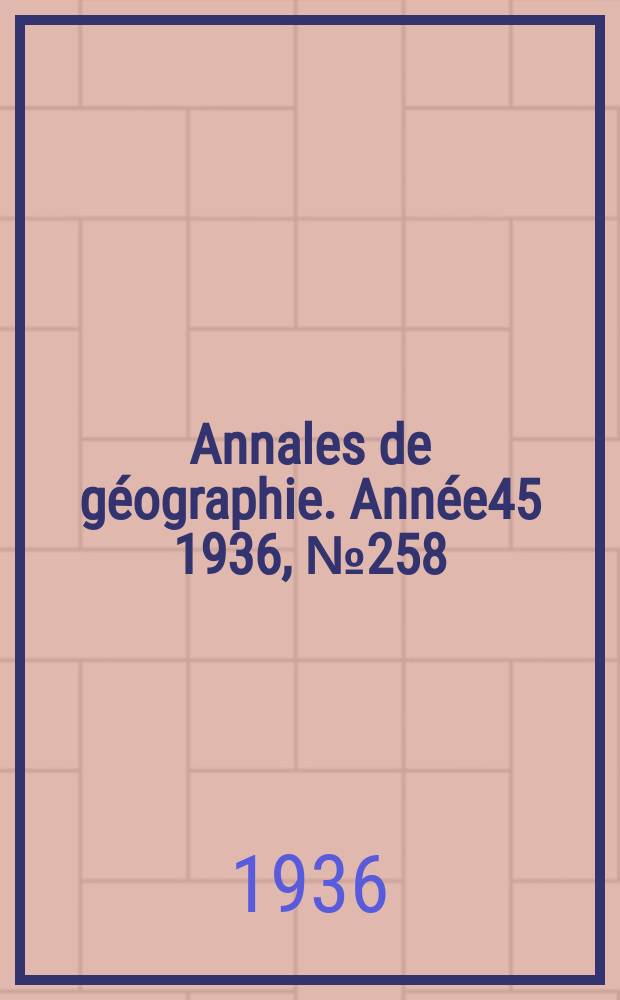 Annales de géographie. Année45 1936, №258