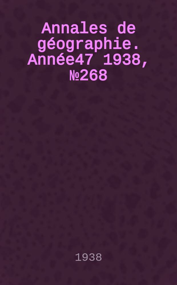 Annales de géographie. Année47 1938, №268