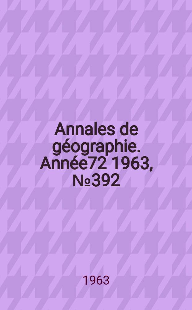 Annales de géographie. Année72 1963, №392