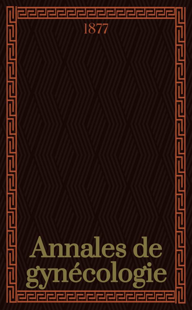 Annales de gynécologie : (Maladies des femmes, accouchements). [Année4] 1877, T.8