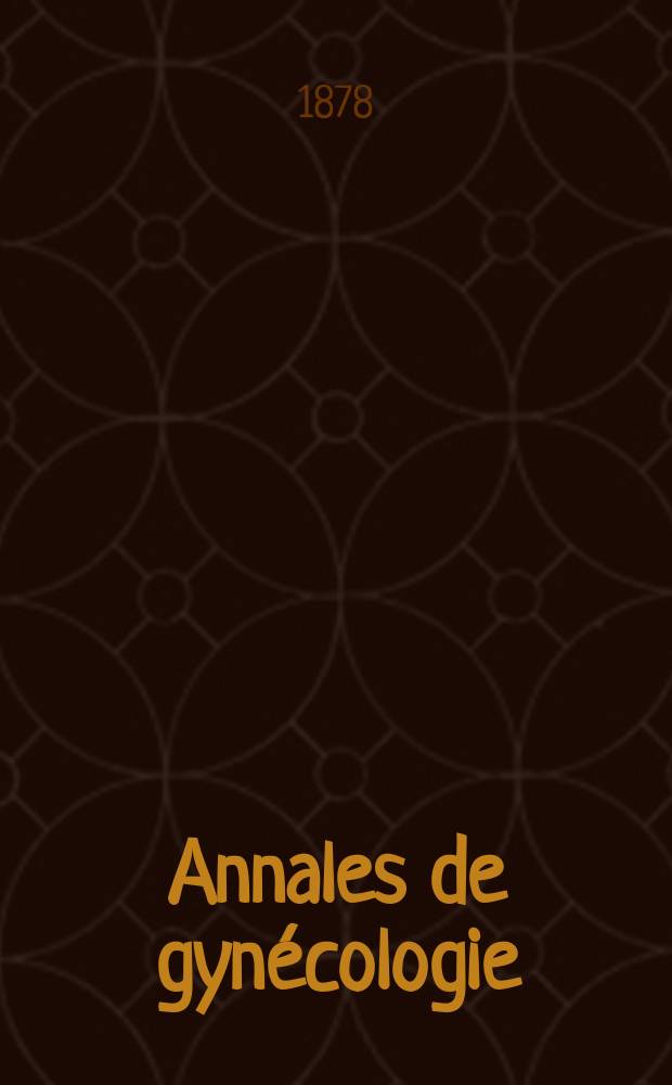 Annales de gyn&eacute;cologie : (Maladies des femmes, accouchements). [Ann&eacute;e5] 1878, T.9