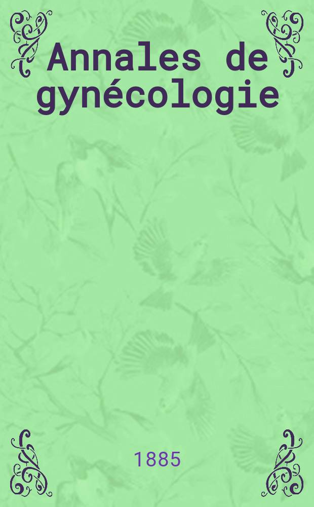 Annales de gynécologie : (Maladies des femmes, accouchements). [Année12] 1885, T.24