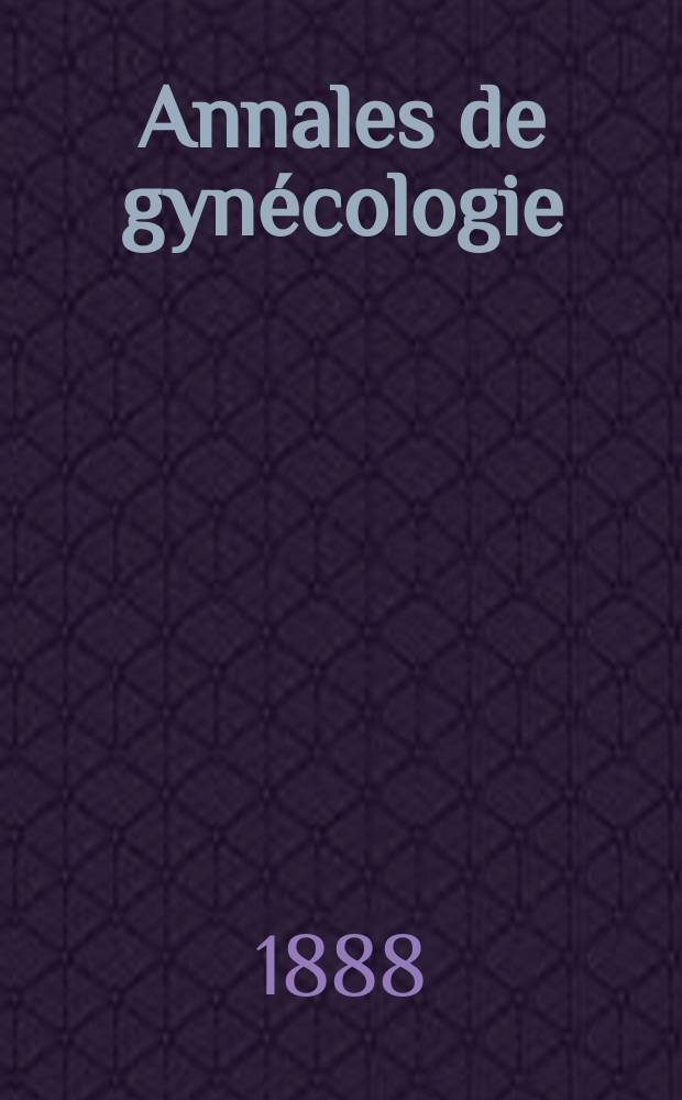 Annales de gynécologie : (Maladies des femmes, accouchements). [Année15] 1888, T.30