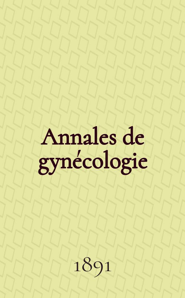 Annales de gynécologie : (Maladies des femmes, accouchements). [Année18] 1891, T.36