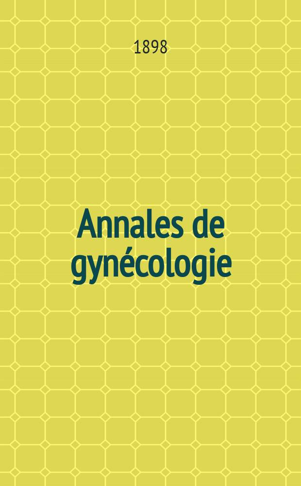 Annales de gynécologie : (Maladies des femmes, accouchements). [Année25] 1898, T.49