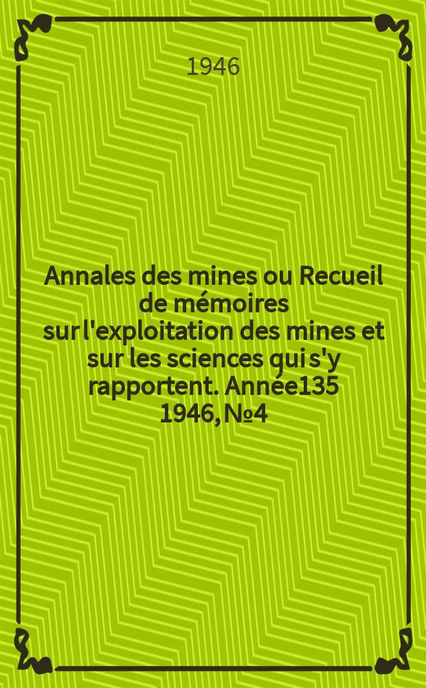 Annales des mines ou Recueil de m&eacute;moires sur l'exploitation des mines et sur les sciences qui s'y rapportent. Ann&eacute;e135 1946, №4