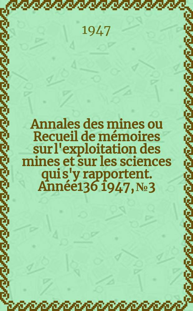 Annales des mines ou Recueil de mémoires sur l'exploitation des mines et sur les sciences qui s'y rapportent. Année136 1947, №3