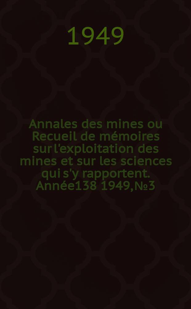 Annales des mines ou Recueil de mémoires sur l'exploitation des mines et sur les sciences qui s'y rapportent. Année138 1949, №3