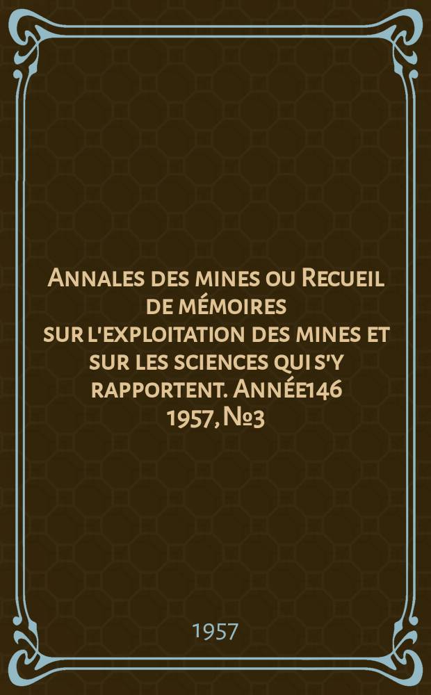 Annales des mines ou Recueil de mémoires sur l'exploitation des mines et sur les sciences qui s'y rapportent. [Année146] 1957, №3