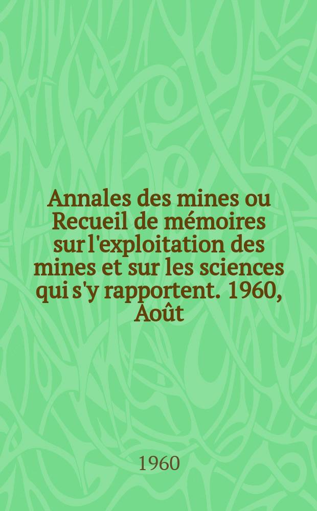 Annales des mines ou Recueil de mémoires sur l'exploitation des mines et sur les sciences qui s'y rapportent. 1960, Août