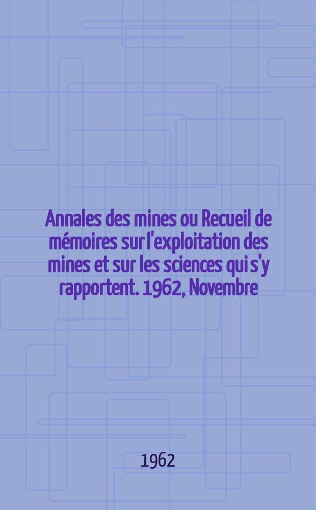 Annales des mines ou Recueil de mémoires sur l'exploitation des mines et sur les sciences qui s'y rapportent. 1962, Novembre
