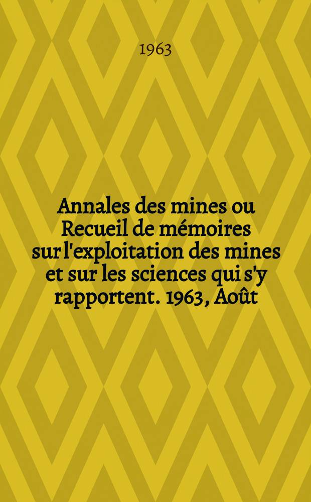 Annales des mines ou Recueil de mémoires sur l'exploitation des mines et sur les sciences qui s'y rapportent. 1963, Août