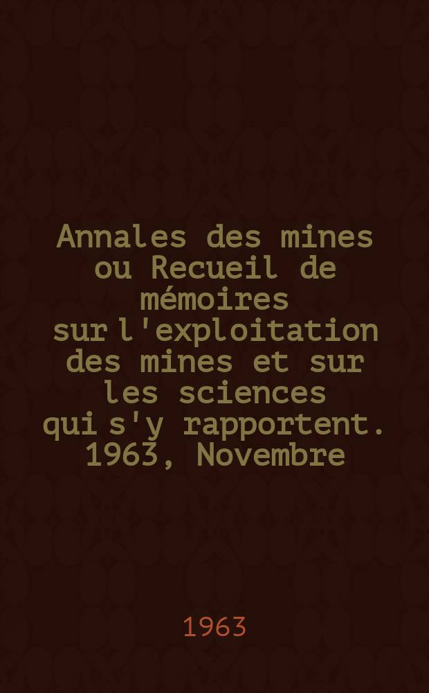 Annales des mines ou Recueil de mémoires sur l'exploitation des mines et sur les sciences qui s'y rapportent. 1963, Novembre