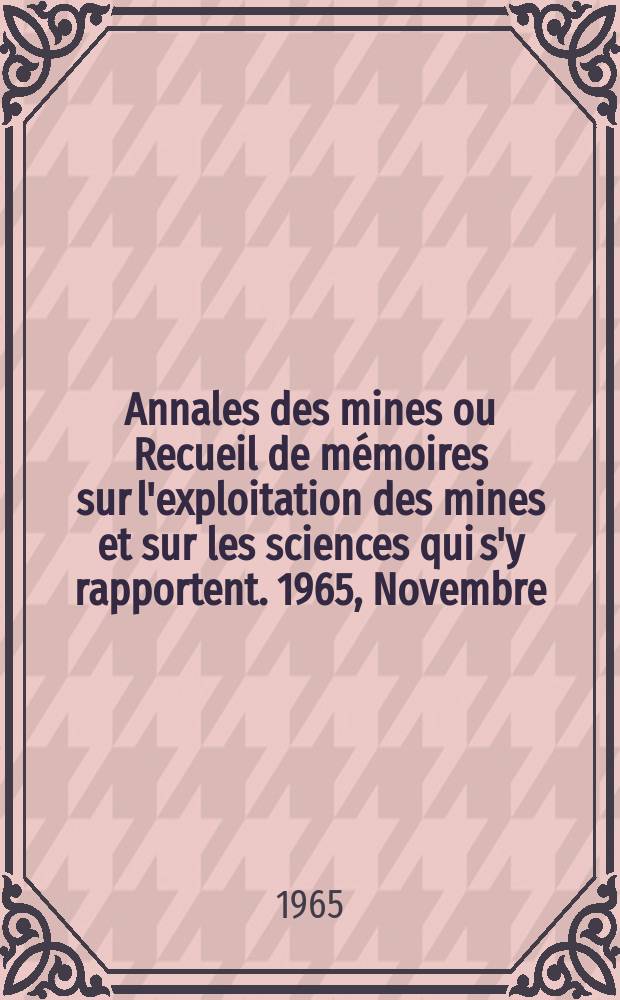 Annales des mines ou Recueil de mémoires sur l'exploitation des mines et sur les sciences qui s'y rapportent. 1965, Novembre