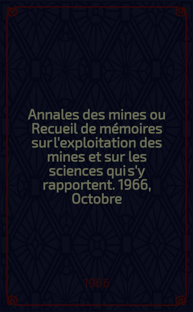 Annales des mines ou Recueil de mémoires sur l'exploitation des mines et sur les sciences qui s'y rapportent. 1966, Octobre