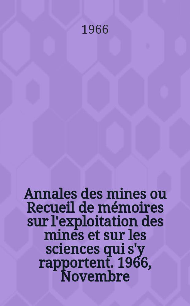 Annales des mines ou Recueil de mémoires sur l'exploitation des mines et sur les sciences qui s'y rapportent. 1966, Novembre