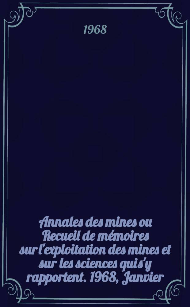 Annales des mines ou Recueil de mémoires sur l'exploitation des mines et sur les sciences qui s'y rapportent. 1968, Janvier