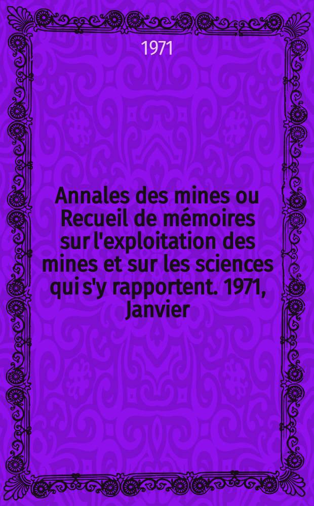 Annales des mines ou Recueil de mémoires sur l'exploitation des mines et sur les sciences qui s'y rapportent. 1971, Janvier