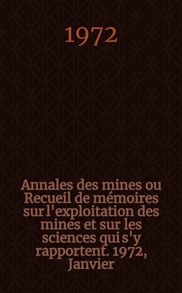 Annales des mines ou Recueil de mémoires sur l'exploitation des mines et sur les sciences qui s'y rapportent. 1972, Janvier