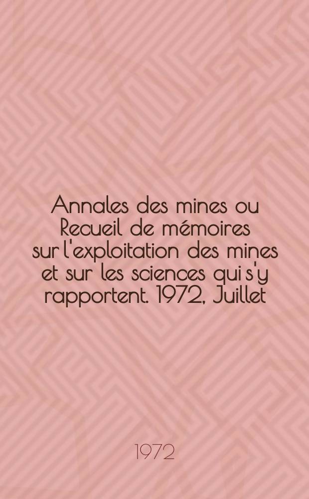 Annales des mines ou Recueil de mémoires sur l'exploitation des mines et sur les sciences qui s'y rapportent. 1972, Juillet