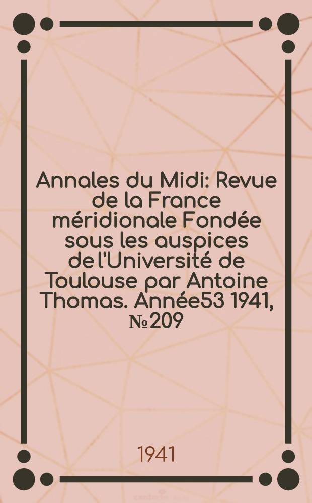 Annales du Midi : Revue de la France méridionale Fondée sous les auspices de l'Université de Toulouse par Antoine Thomas. Année53 1941, №209