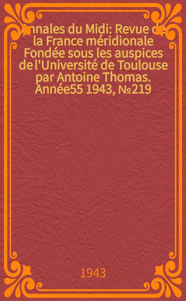 Annales du Midi : Revue de la France méridionale Fondée sous les auspices de l'Université de Toulouse par Antoine Thomas. Année55 1943, №219/220