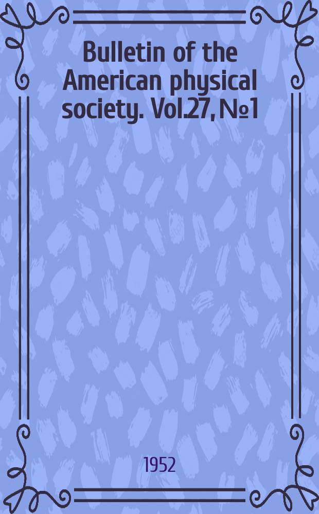 Bulletin of the American physical society. Vol.27, №1