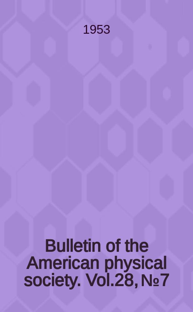 Bulletin of the American physical society. Vol.28, №7