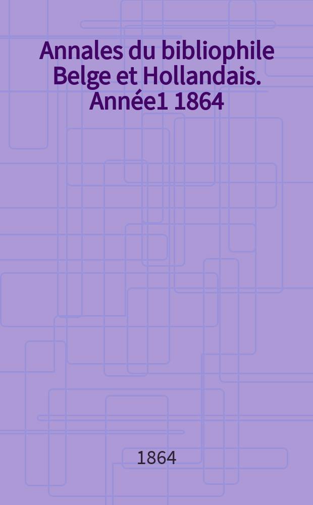 Annales du bibliophile Belge et Hollandais. Année1 1864/1866, №2