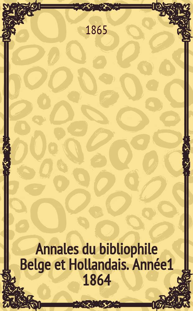 Annales du bibliophile Belge et Hollandais. Année1 1864/1866, №6