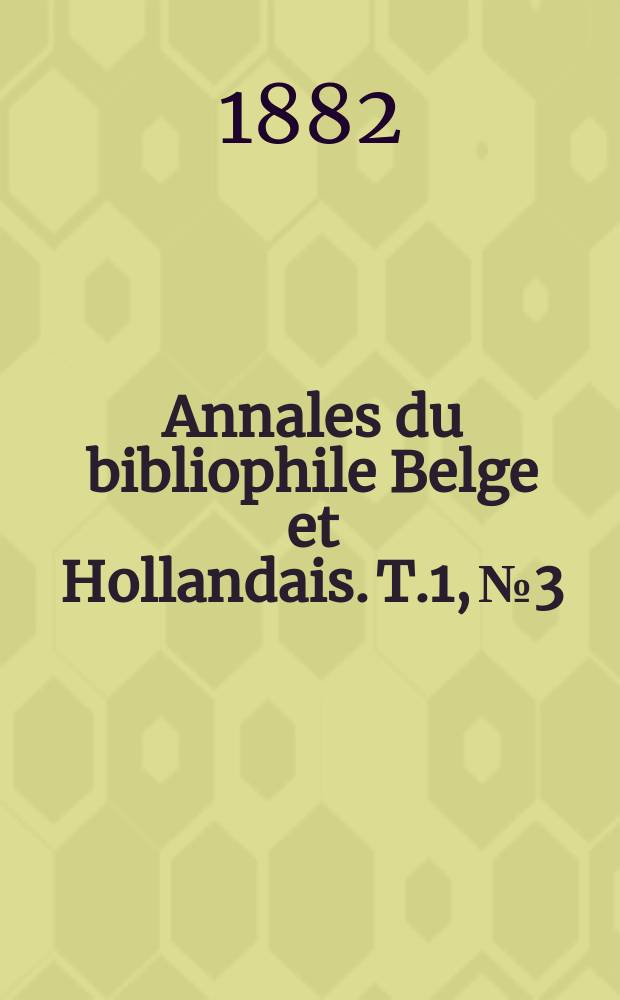Annales du bibliophile Belge et Hollandais. T.1, №3