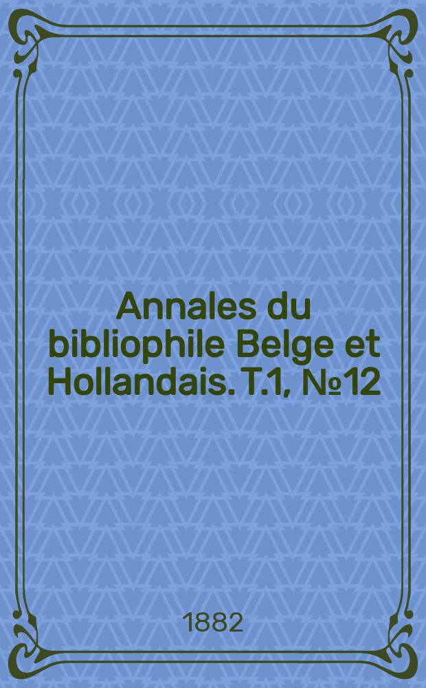 Annales du bibliophile Belge et Hollandais. T.1, №12