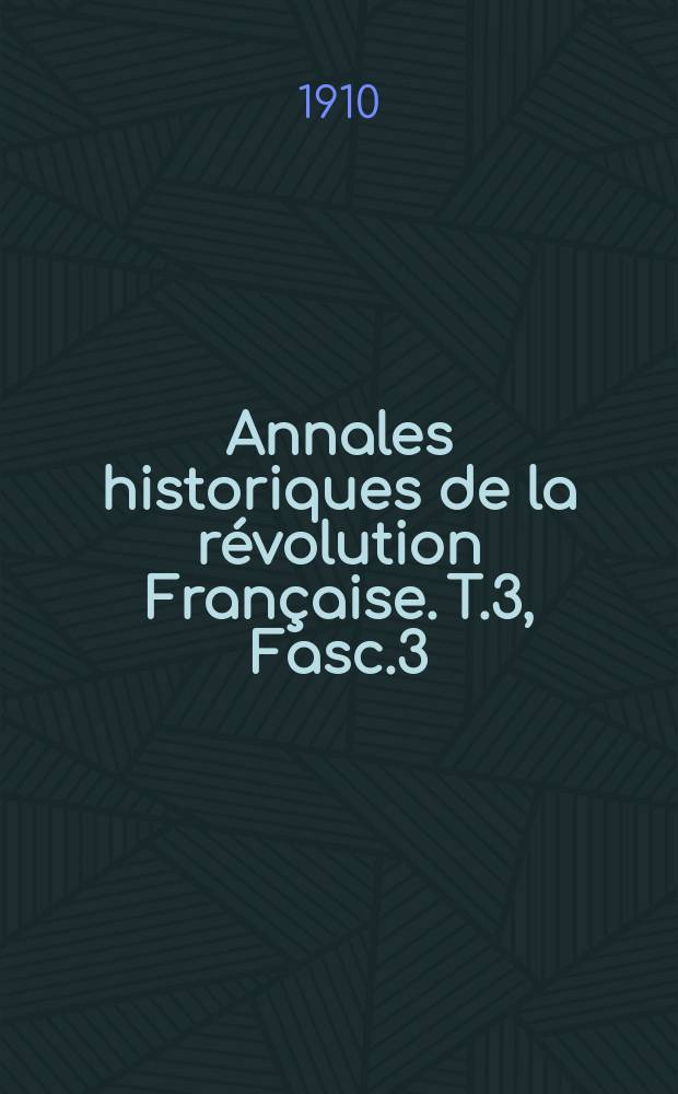 Annales historiques de la révolution Française. T.3, Fasc.3