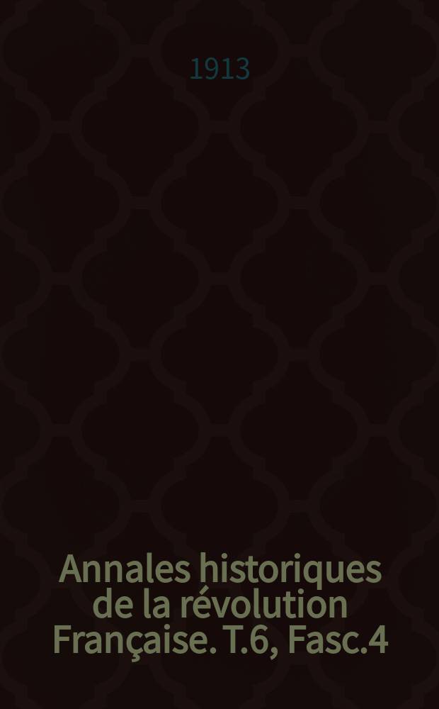 Annales historiques de la révolution Française. T.6, Fasc.4