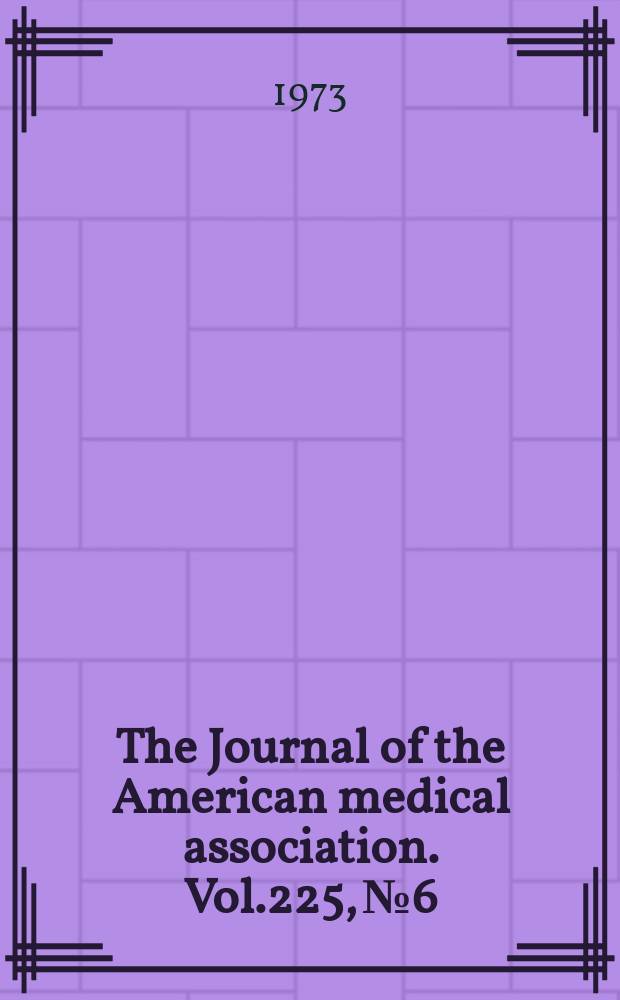 The Journal of the American medical association. Vol.225, №6