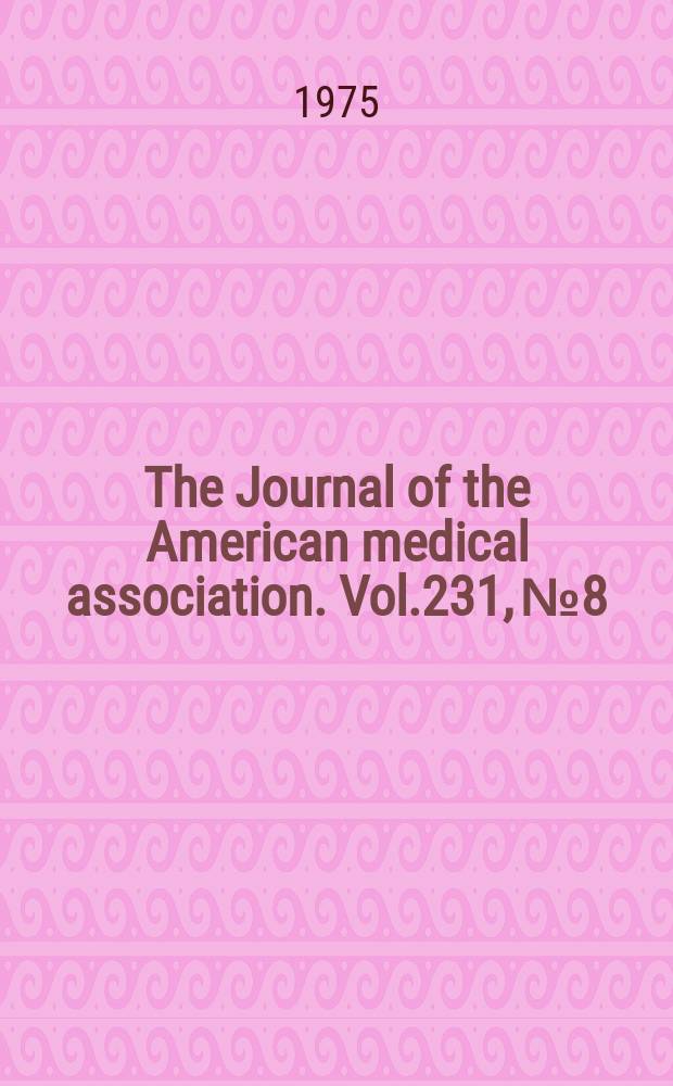 The Journal of the American medical association. Vol.231, №8