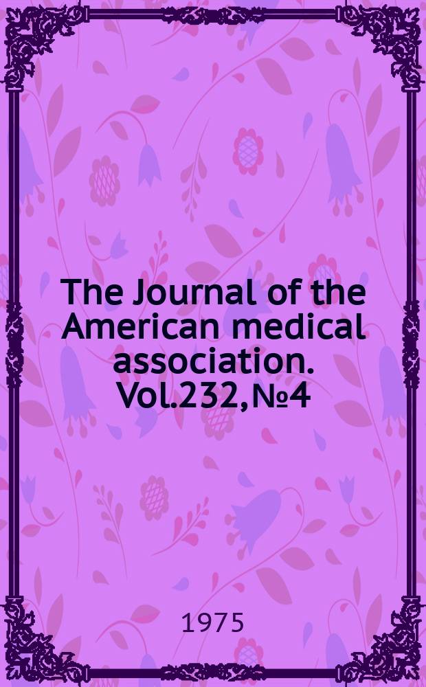 The Journal of the American medical association. Vol.232, №4