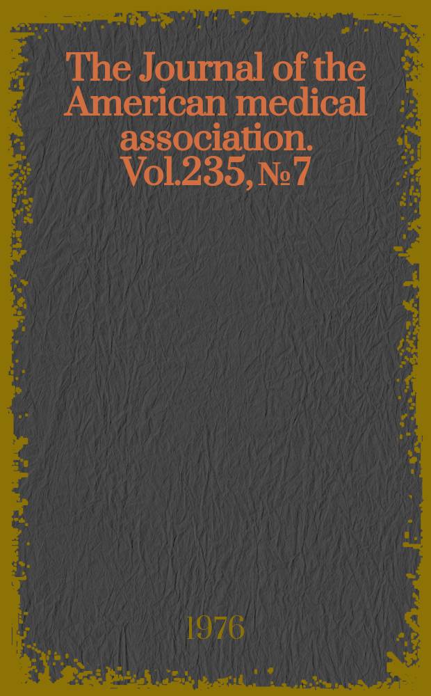 The Journal of the American medical association. Vol.235, №7