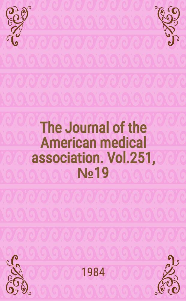The Journal of the American medical association. Vol.251, №19
