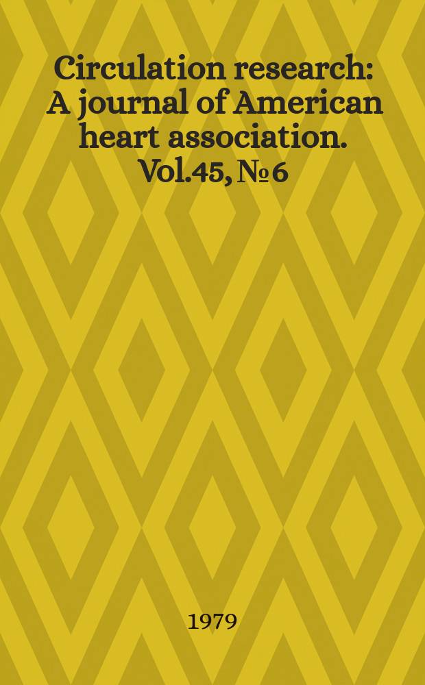 Circulation research : A journal of American heart association. Vol.45, №6