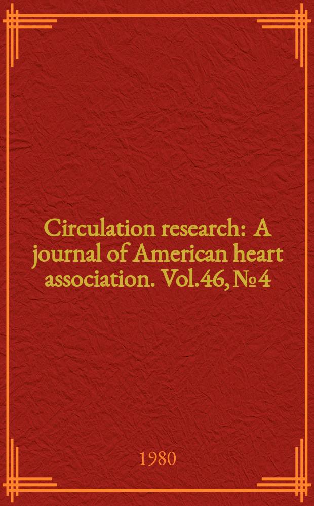Circulation research : A journal of American heart association. Vol.46, №4