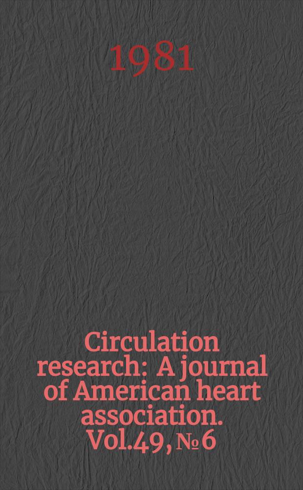 Circulation research : A journal of American heart association. Vol.49, №6