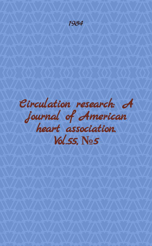 Circulation research : A journal of American heart association. Vol.55, №5