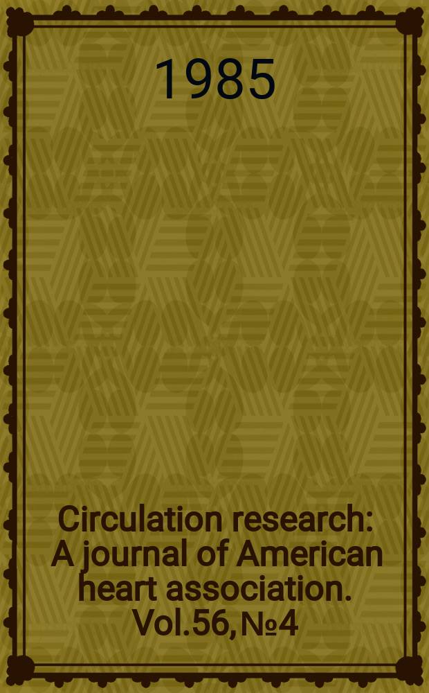 Circulation research : A journal of American heart association. Vol.56, №4