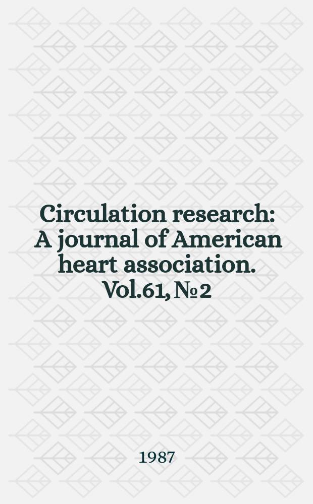 Circulation research : A journal of American heart association. Vol.61, №2