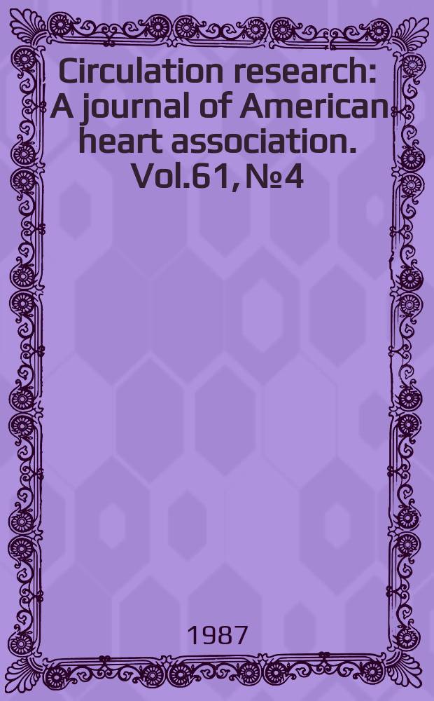 Circulation research : A journal of American heart association. Vol.61, №4