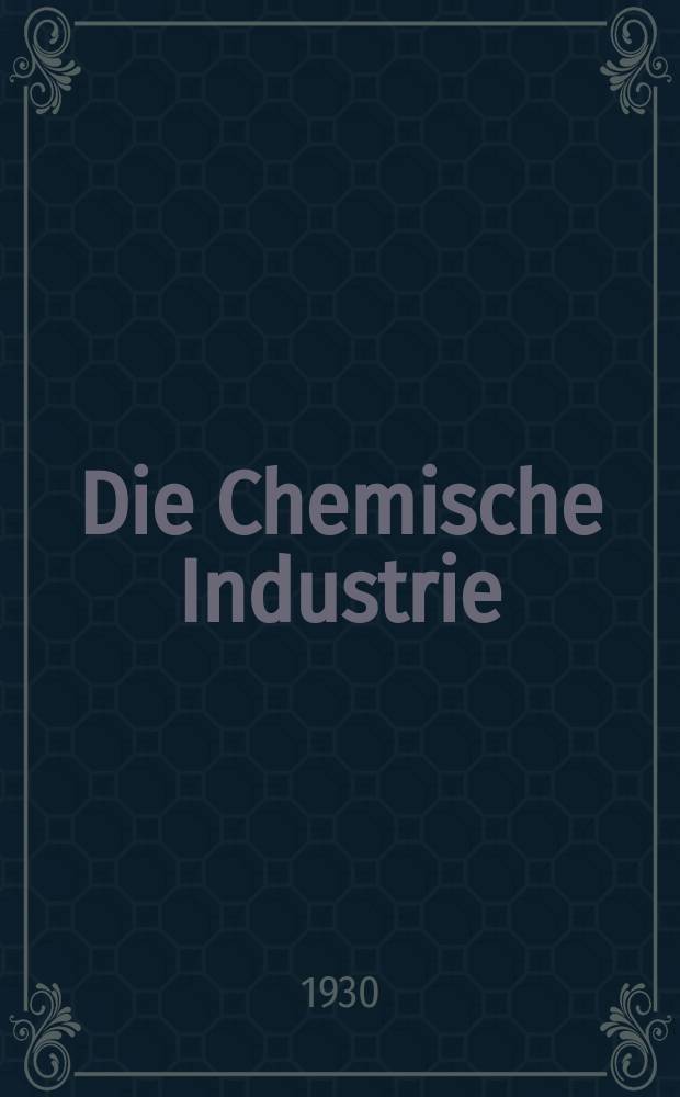 Die Chemische Industrie : Monatsschrift hrsg. von Verein zur Wahrung der Interessen der chemischen Industrie Deutschlands. Jg.53 1930, №14