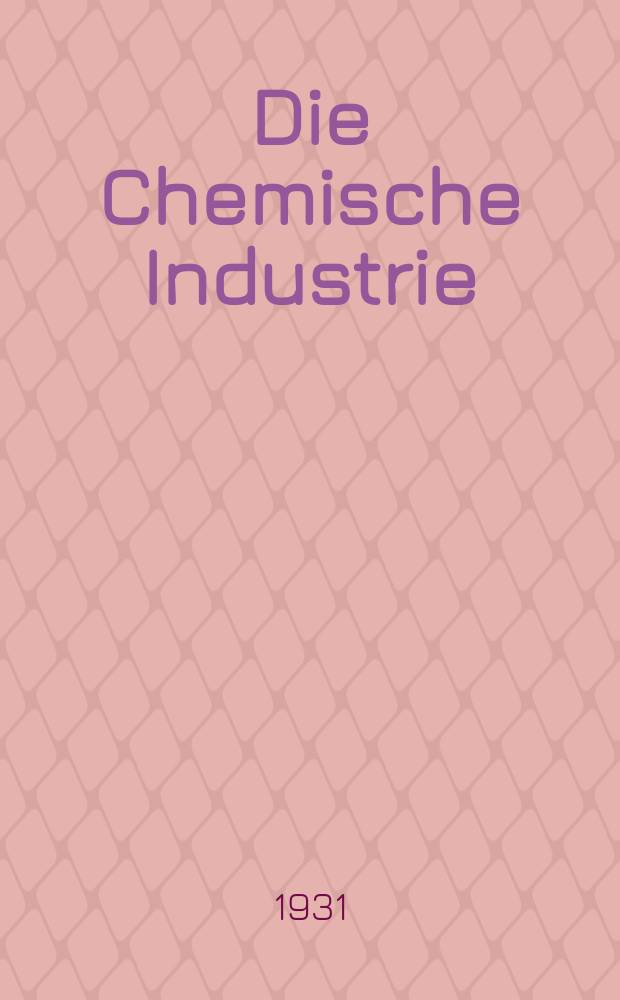 Die Chemische Industrie : Monatsschrift hrsg. von Verein zur Wahrung der Interessen der chemischen Industrie Deutschlands. Jg.54 1931, №15