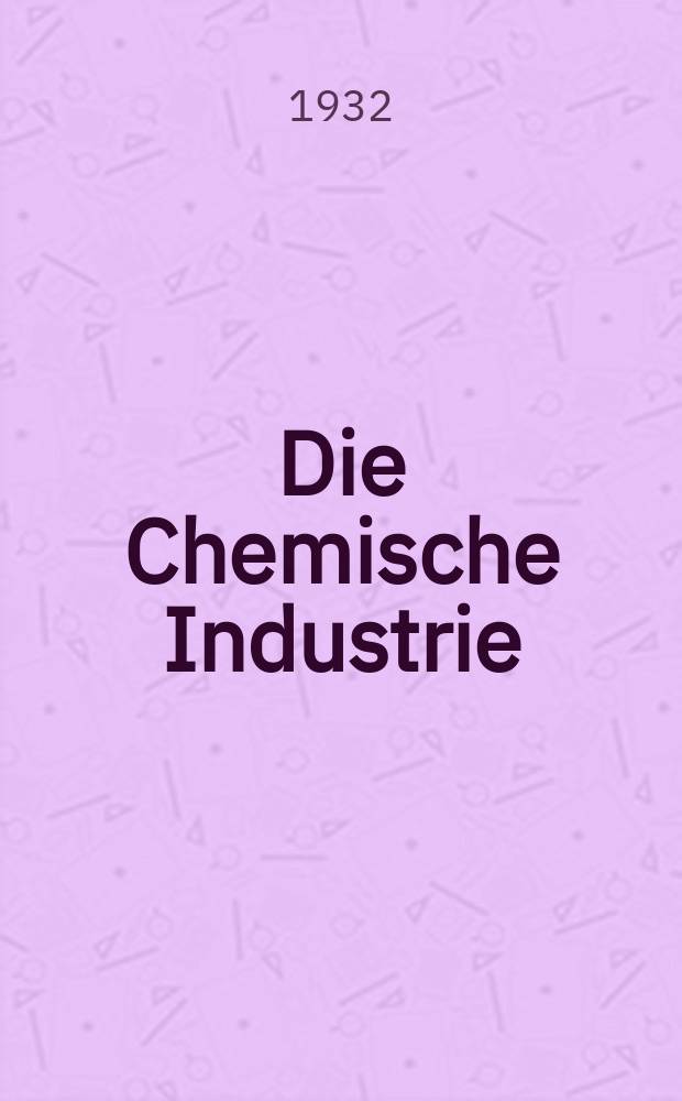 Die Chemische Industrie : Monatsschrift hrsg. von Verein zur Wahrung der Interessen der chemischen Industrie Deutschlands. Jg.55 1932, №6