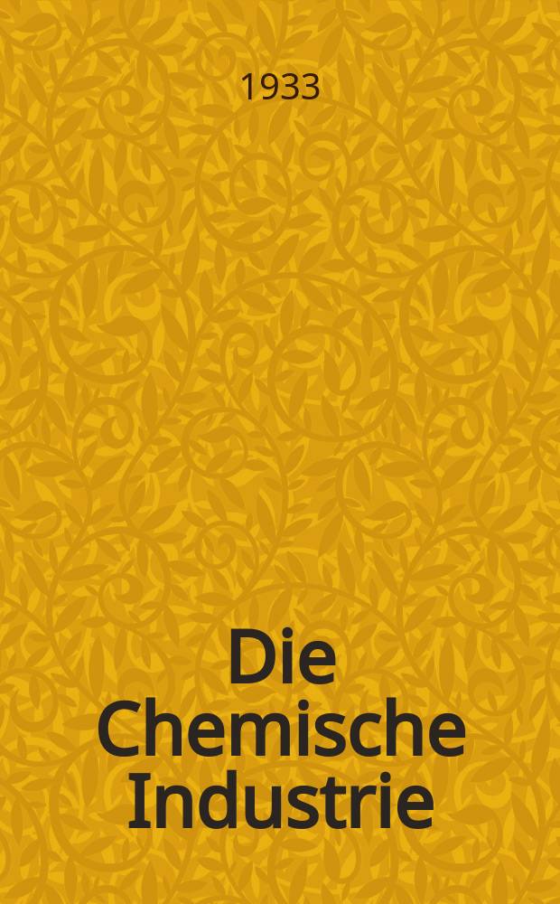 Die Chemische Industrie : Monatsschrift hrsg. von Verein zur Wahrung der Interessen der chemischen Industrie Deutschlands. Jg.56 1933, №7